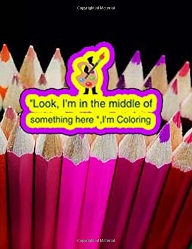 "Look, I'm in the Middle of Something Here ", I'm Coloring An Adult Coloring Book