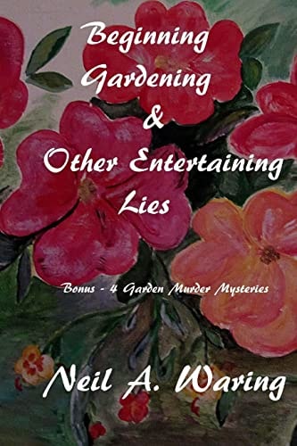 Beginning Gardening and Other Entertaining Lies With Four Bonus - Murder in the Garden Stories