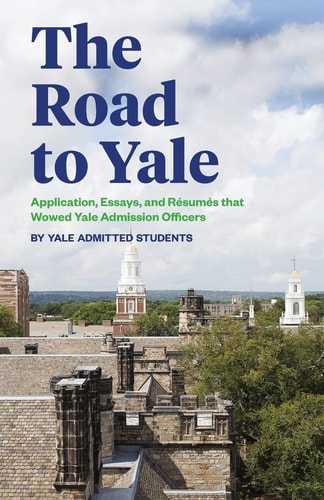 The Road to Yale Application, Essays, and Resumes That Wowed Yale Admission Officers