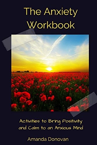 The Anxiety Workbook Activities to Bring Positivity and Calm to an Anxious Mind