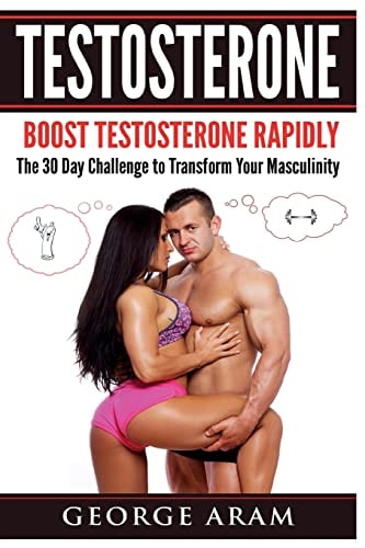 Testosterone Boost Testosterone Rapidly - The 30 Day Challenge to Transform Your Masculinity