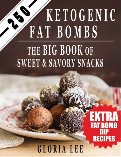 250 Ketogenic Fat Bombs The Big Book Of Sweet and Savory Snacks (Extra Fat Bomb Dip Recipes)