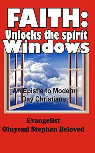 Faith: Unlocks the Spirit Windows An Epistle to Modern Day Christians