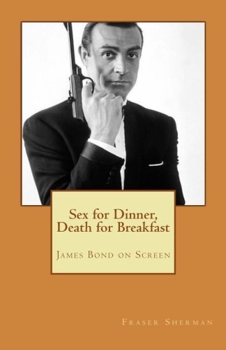 Sex for Dinner, Death for Breakfast James Bond on Screen