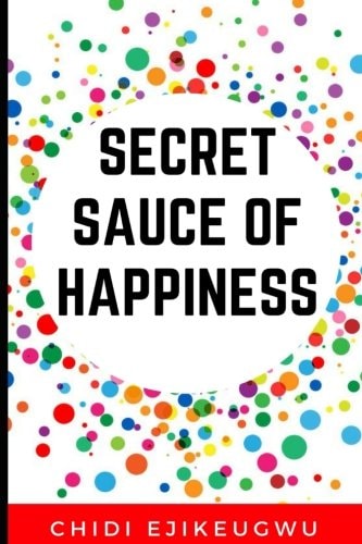 The Secret Sauce of Happiness The Secret Of Personal Success And Happy Living, A Practical Guide For Cooking Your Own Happiness