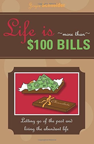 Life Is More Than $100 Bills Letting Go of the Past and Living the Abundant Life