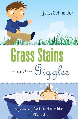 Grass Stains and Giggles Experiencing God in the Midst of Motherhood