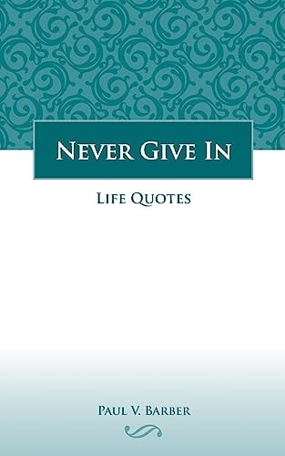 Never Give In: Volume IV Life Quotes