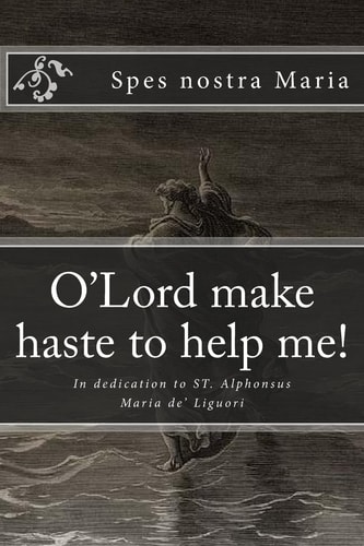 O'Lord Make Haste to Help Me! In Dedication to ST. Alphonsus Maria De' Liguori