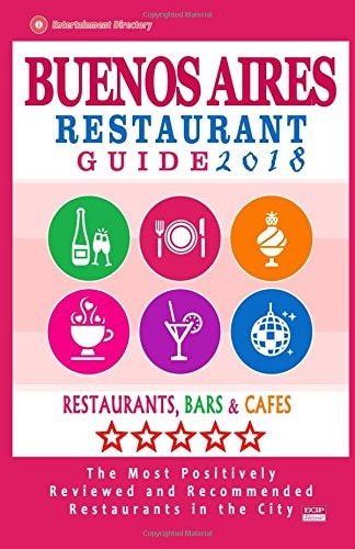 Buenos Aires Restaurant Guide 2018 Best Rated Restaurants in Buenos Aires, Argentina - 500 Restaurants, Bars and Cafés Recommended for Visitors, 2018