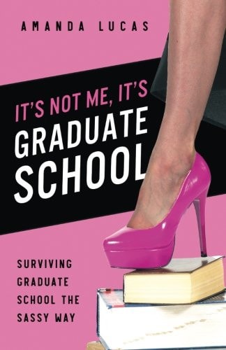 It's Not Me, It's Graduate School Surviving Graduate School the Sassy Way