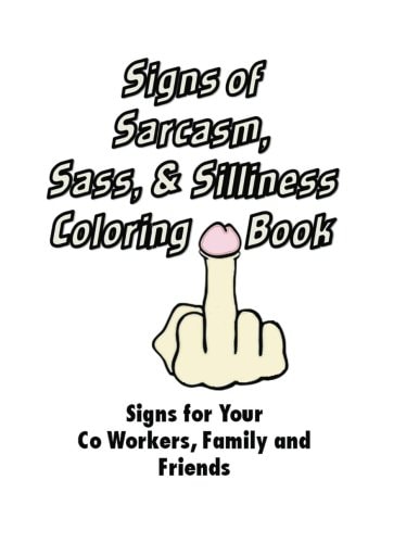 Signs of Sarcasm, Sass, and Silliness Coloring Book: Signs for Your Co Workers, Signs for Your Co Workers, Family and Friends