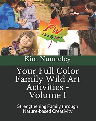 Your Full Color Family Wild Art Activities - Volume I Strengthening Family Through Nature-Based Creativity