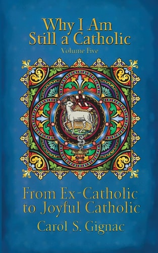 Why I Am Still a Catholic From Ex-Catholic to Joyful Catholic