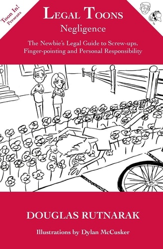 Legal Toons: Negligence The Newbie's Legal Guide to Screw-Ups, Finger-pointing and Personal Responsibility