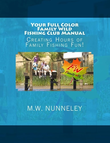 Your Full Color Family Wild Fishing Club Manual Creating Hours of Family Fishing Fun!