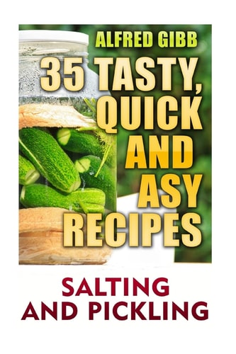Salting And Pickling 35 Tasty, Quick and Easy Recipes
