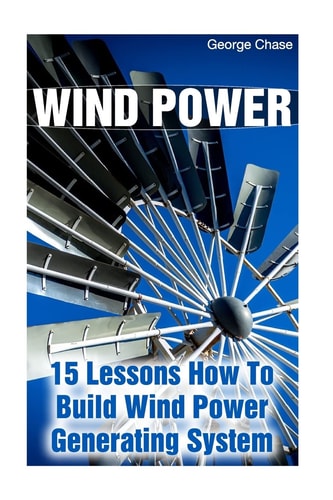 Wind Power 15 Lessons How To Build Wind Power Generating System
