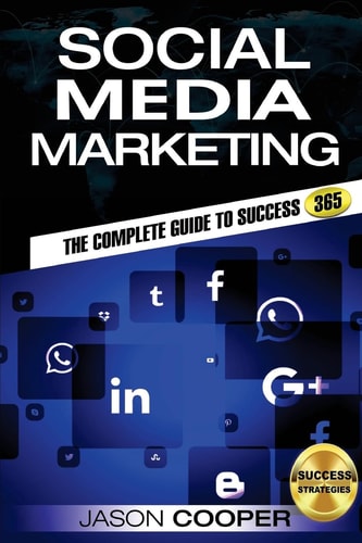 Social Media Marketing Complete Guide to Social Media Marketing 365 How to Successfully Boost Your Business with Social Media Marketing A-Z