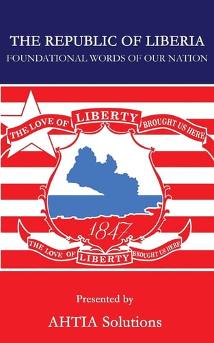 The Republic of Liberia Foundational Words of Our Nation