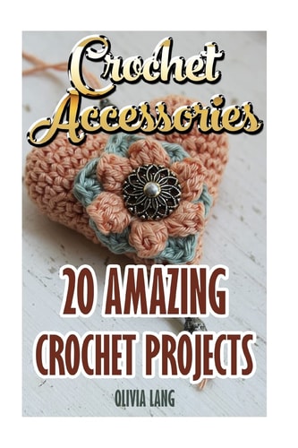 Crochet Accessories 20 Amazing Crochet Projects