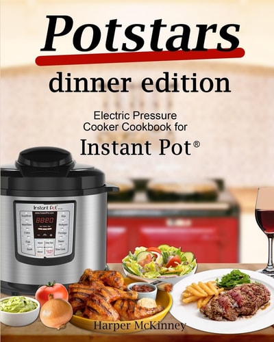 Potstars Dinner Edition Electric Pressure Cooker Cookbook for Instant Pot (r)