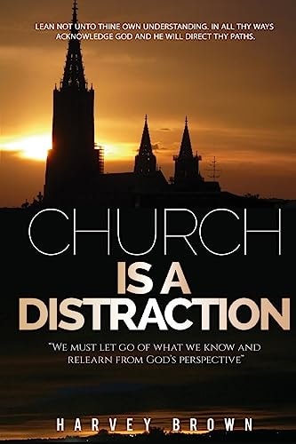 Church Is a Distraction We Must Let Go of What We Know and Relearn from God's Perspective