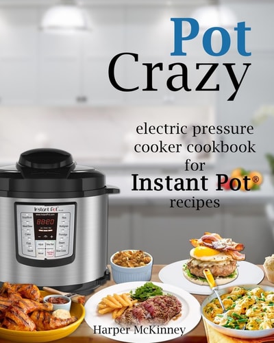 Pot Crazy Electric Pressure Cooker Cookbook for Instant Pot (r) Recipes