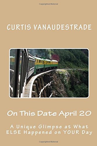 On This Date April 20 A Unique Glimpse at What ELSE Happened on YOUR Day