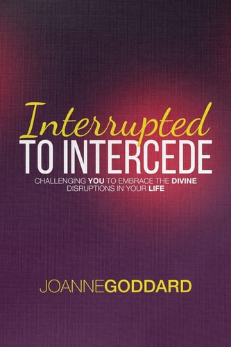 Interrupted To Intercede Challenging You To Embrace The Divine Disruptions In Your Life