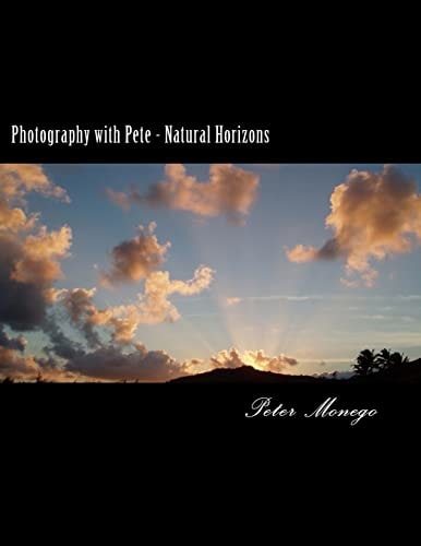 Photography with Pete - Natural Horizons A Collection of Over 25 Photographs from the United States and Europe, , Focusing on What I Felt to Be Breath-Taking Images from Nature Incorporating a Horizon Or Skyline