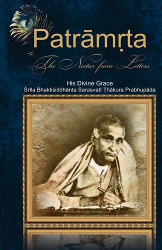 Patramrta: Nectar from the Letters Letters of Srila Bhaktisiddhanta Prabhupada to Disciples