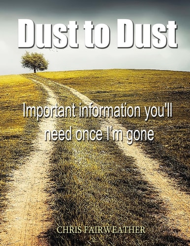 Dust to Dust Important Information You'll Need Once I'm Gone