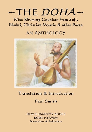 The Doha - Wise Rhyming Couplets from Sufi, Bhakti, Christian Mystic and Other Poets An Anthology