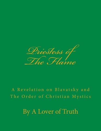 Priestess of the Flame A Revelation on Blavatsky and the Order of Christian Mystics