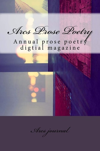 Arcs Prose Poetry Annual Prose Poetry Digtial Magazine