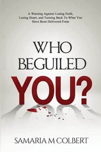 Who Beguiled You? A Warning Against Losing Faith, Losing Heart, and Turning Back To What You Have Been Delivered From