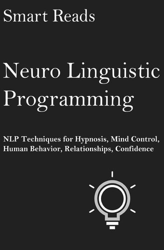 Neuro Linguistic Programming NLP Techniques for Hypnosis, Mind Control, Human Behavior, Relationships, Confidence