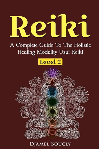 Reiki Level 2 A Complete Guide To The Holistic Healing Modality Usui Reiki Leve A Complete Guide To The Holistic Healing Modality Usui Reiki Level 2