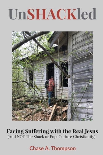 UnSHACKled Facing Suffering with the REAL Jesus (And NOT The Shack Or Pop-Culture Christianity)