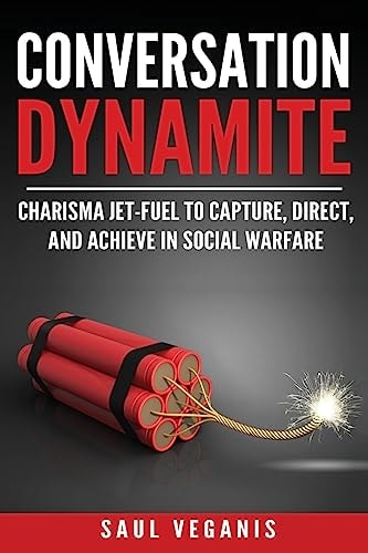 Conversation Dynamite Charisma Jet-Fuel to Capture, Direct, and Achieve in Social Warfare