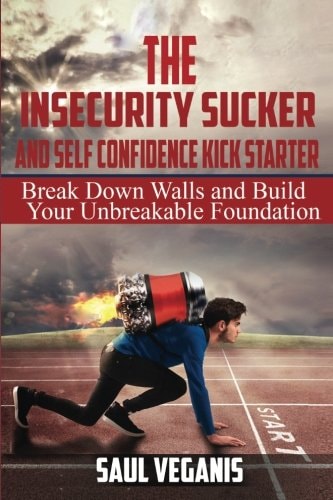 The Insecurity Sucker and Self Confidence Kickstarter Break Down Walls and Build Your Unbreakable Foundation