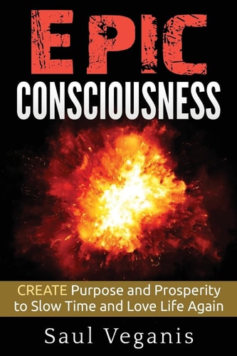 Epic Consciousness CREATE Purpose and Prosperity to Slow Time and Love Life Again
