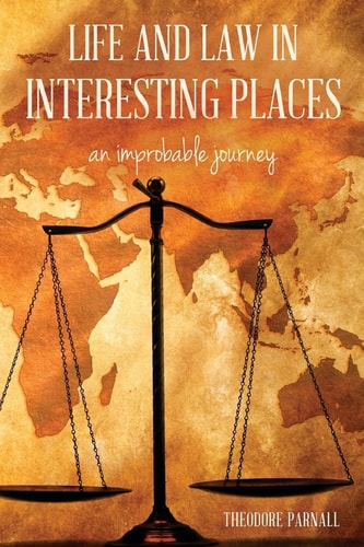 Life and Law in Interesting Places An Improbable Journey