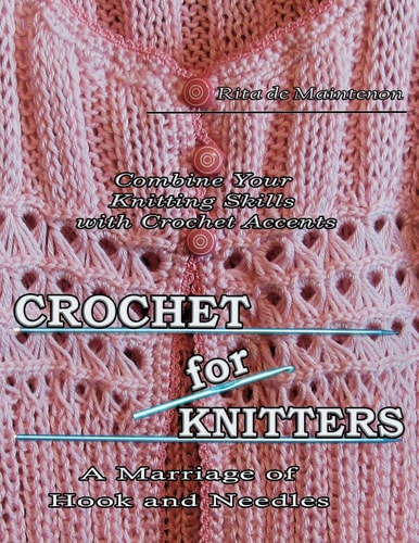 Crochet for Knitters The Marriage of Hook and Needles