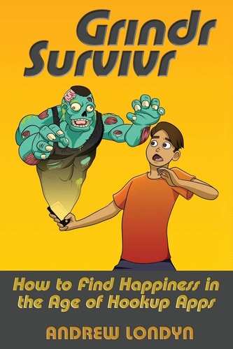 Grindr Survivr How to Find Happiness in the Age of Hookup Apps