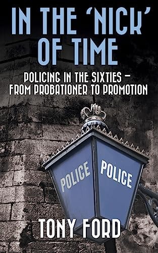 In The 'Nick' Of Time Policing in the Sixties - From Probationer to Promotion