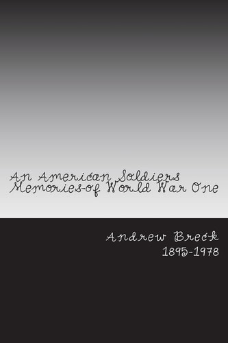 An American Soldiers Memories-Of World War One A True Story Written by an American Soldiers Memories of World War One