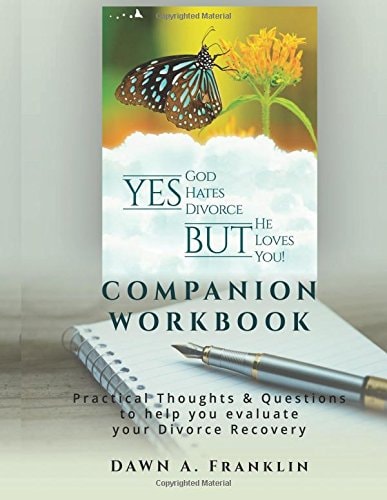 Yes, God Hates Divorce, But, He Loves You! - Companion Workbook Practical Thoughts and Questions to Help You Evaluate Your Divorce Recovery