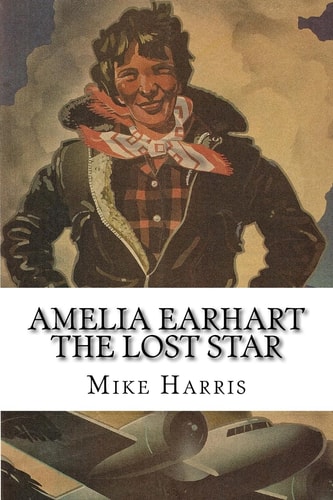 Amelia Earhart THE LOST STAR: Was Amelia Earhart Killed Because She Stumbled Upon An Illegal Operation Run By American And Japanese Officials?